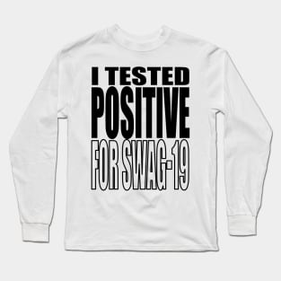 I Tested Positive For Swag-19 Long Sleeve T-Shirt